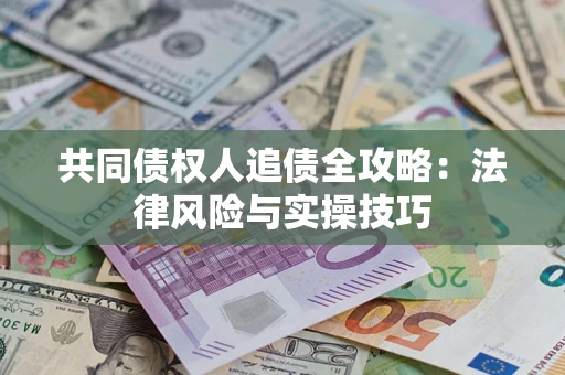 济南共同债权人追债全攻略：法律风险与实操技巧