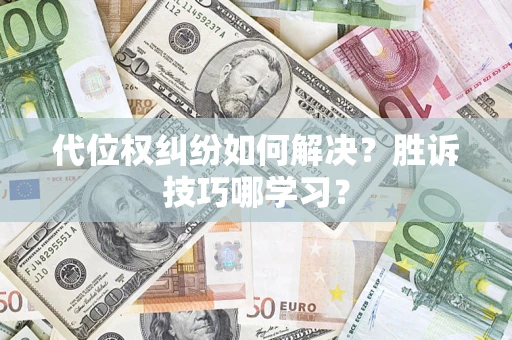 济南代位权纠纷如何解决？胜诉技巧哪学习？