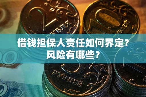 济南借钱担保人责任如何界定?风险有哪些? 济南借钱担保人责任如何界定?风险有哪些?
