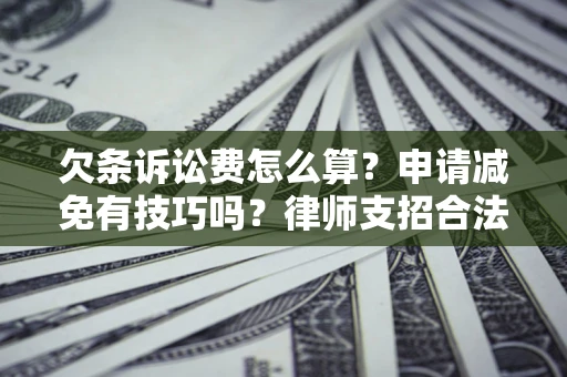 济南欠条诉讼费怎么算？申请减免有技巧吗？律师支招合法省钱