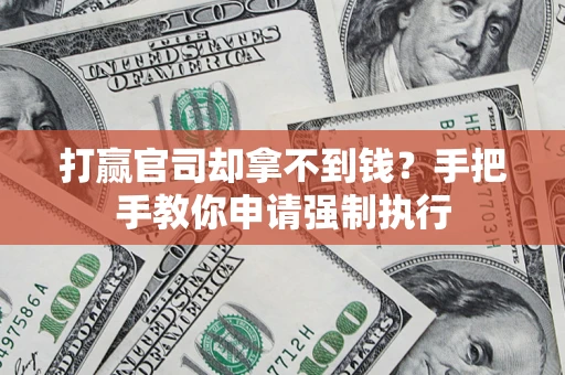 济南打赢官司却拿不到钱？手把手教你申请强制执行
