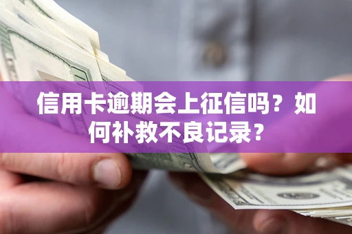 济南信用卡逾期会上征信吗？如何补救不良记录？