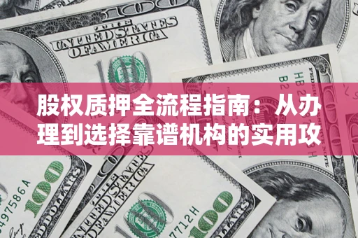 济南股权质押全流程指南：从办理到选择靠谱机构的实用攻略