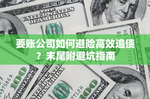 济南要账公司如何避险高效追债？末尾附避坑指南