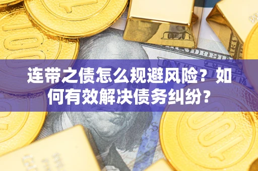 济南连带之债怎么规避风险？如何有效解决债务纠纷？