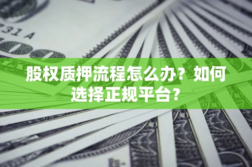 济南股权质押流程怎么办？如何选择正规平台？