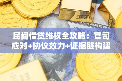 济南民间借贷维权全攻略：官司应对+协议效力+证据链构建指南