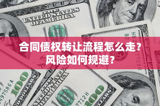 济南合同债权转让流程怎么走？风险如何规避？