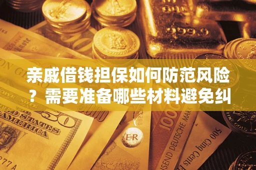 济南亲戚借钱担保如何防范风险？需要准备哪些材料避免纠纷？