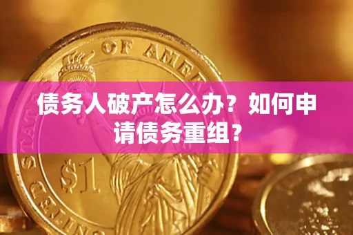 济南债务人破产怎么办？如何申请债务重组？