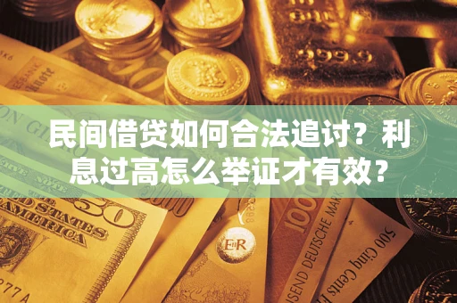 济南民间借贷如何合法追讨？利息过高怎么举证才有效？