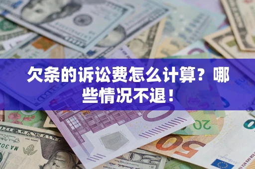 济南欠条的诉讼费怎么计算?哪些情况不退! 济南欠条的诉讼费怎么计算?哪些情况不退!
