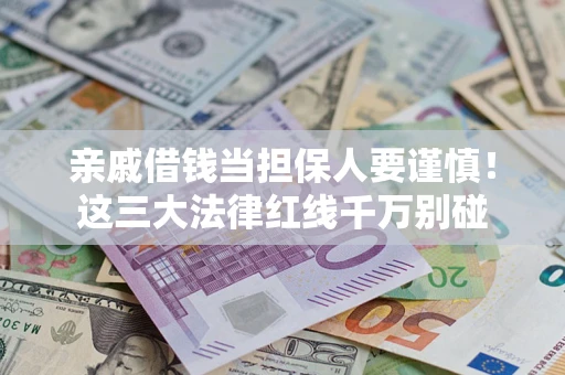 济南亲戚借钱当担保人要谨慎！这三大法律红线千万别碰