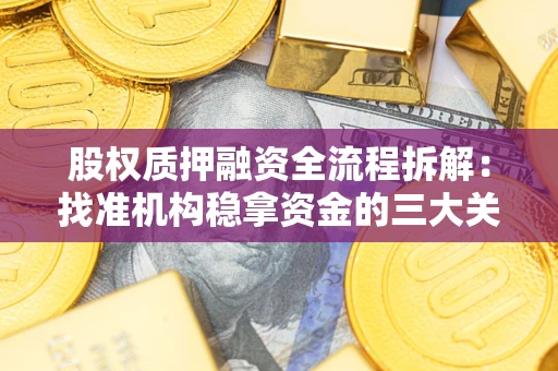 济南股权质押融资全流程拆解：找准机构稳拿资金的三大关键