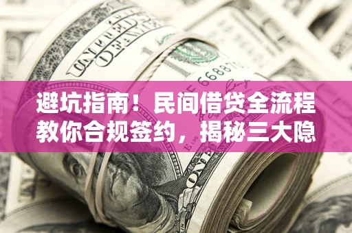 济南避坑指南！民间借贷全流程教你合规签约，揭秘三大隐形陷阱