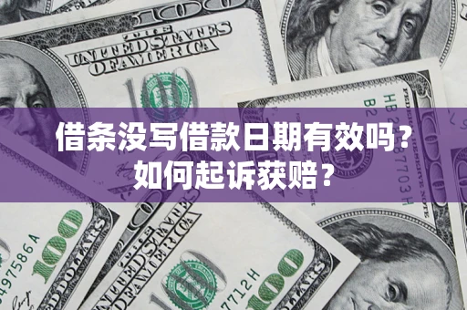 济南借条没写借款日期有效吗？如何起诉获赔？