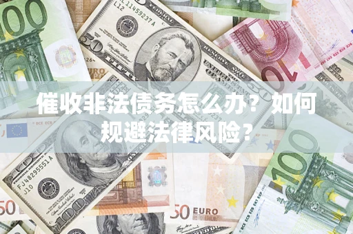 济南催收非法债务怎么办？如何规避法律风险？