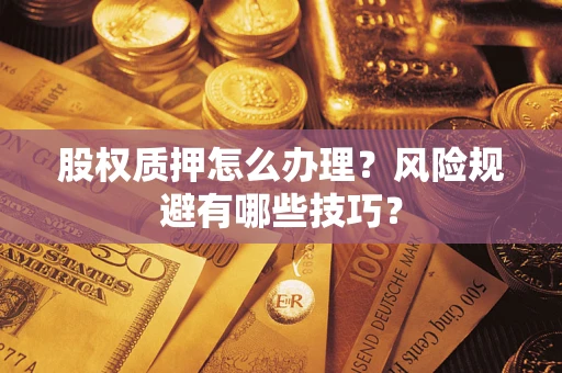 济南股权质押怎么办理？风险规避有哪些技巧？