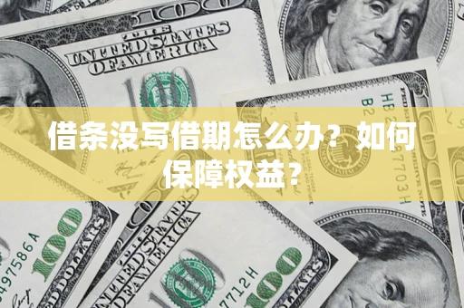 济南借条没写借期怎么办？如何保障权益？