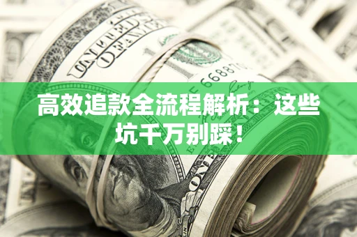 济南高效追款全流程解析：这些坑千万别踩！
