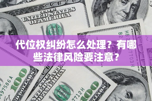 济南代位权纠纷怎么处理？有哪些法律风险要注意？