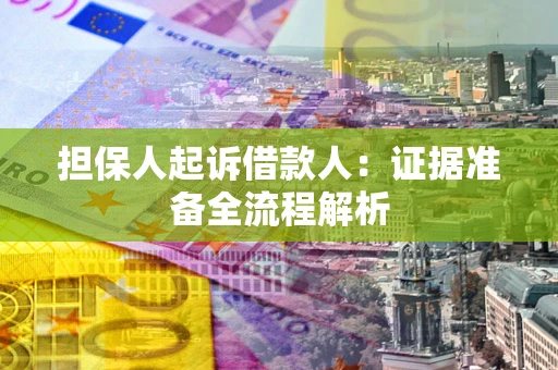 济南担保人起诉借款人：证据准备全流程解析