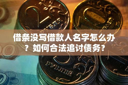 济南借条没写借款人名字怎么办？如何合法追讨债务？