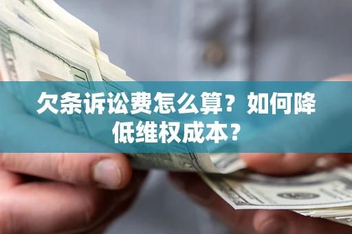 济南欠条诉讼费怎么算？如何降低维权成本？