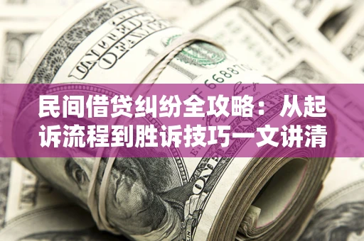 济南民间借贷纠纷全攻略：从起诉流程到胜诉技巧一文讲清
