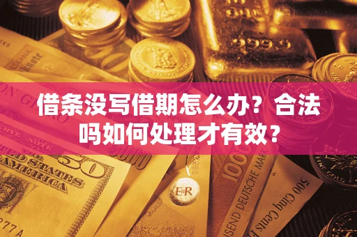 济南借条没写借期怎么办？合法吗如何处理才有效？