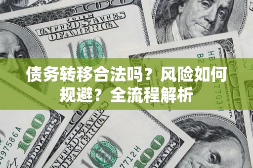 济南债务转移合法吗？风险如何规避？全流程解析
