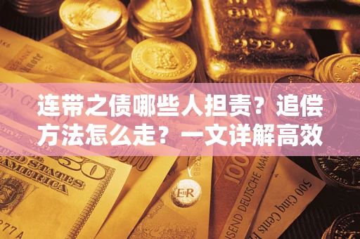 济南连带之债哪些人担责？追偿方法怎么走？一文详解高效维权流程
