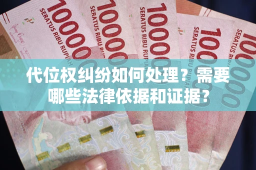 济南代位权纠纷如何处理？需要哪些法律依据和证据？