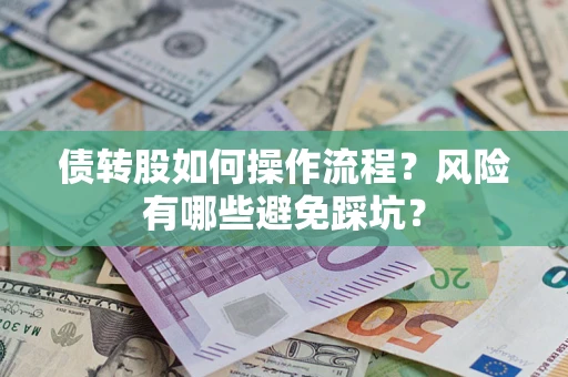 济南债转股如何操作流程?风险有哪些避免踩坑? 济南债转股如何操作流程?风险有哪些避免踩坑?