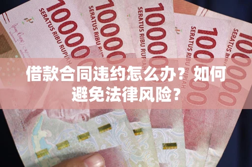济南借款合同违约怎么办？如何避免法律风险？