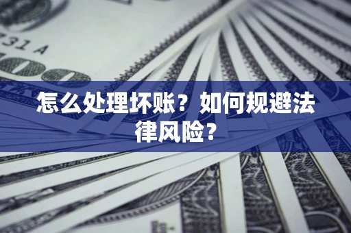 济南怎么处理坏账？如何规避法律风险？