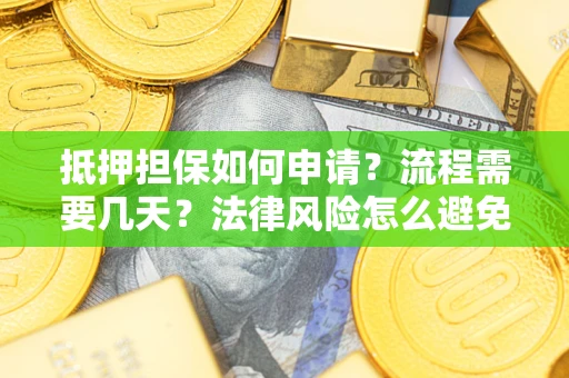 济南抵押担保如何申请？流程需要几天？法律风险怎么避免？避坑指南