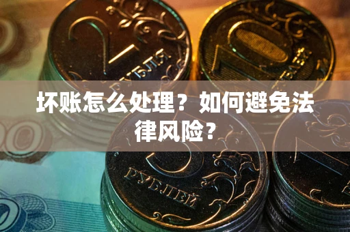 济南坏账怎么处理？如何避免法律风险？