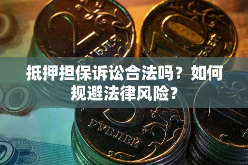 济南抵押担保诉讼合法吗？如何规避法律风险？