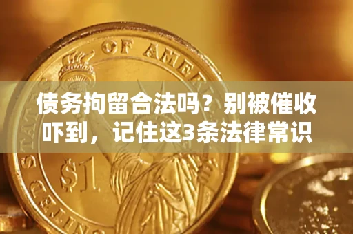 济南债务拘留合法吗?别被催收吓到,记住这3条法律常识 济南债务拘留合法吗?别被催收吓到,记住这3条法律常识