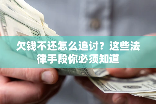 济南欠钱不还怎么追讨？这些法律手段你必须知道
