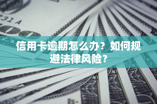 济南信用卡逾期怎么办？如何规避法律风险？
