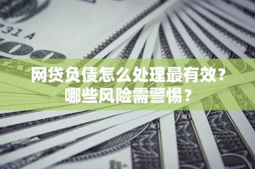 济南网贷负债怎么处理最有效？哪些风险需警惕？