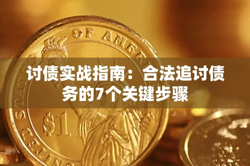 济南讨债实战指南：合法追讨债务的7个关键步骤