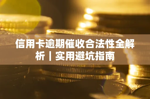 济南信用卡逾期催收合法性全解析｜实用避坑指南